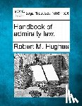 Hughes, Robert M. - Handbook of admiralty law.
