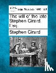Girard, Stephen - The Will of the Late Stephen Girard, Esq.