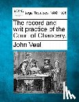 Veal, John - The Record and Writ Practice of the Court of Chancery.