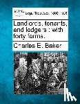 Baker, Charles E. - Landlords, Tenants, and Lodgers: With Forty Forms.