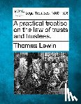 Lewin, Thomas - A practical treatise on the law of trusts and trustees.
