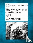 Martinet, L. A. - The Violation of a Constitutional Right.