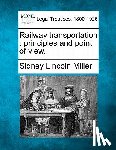 Miller, Sidney Lincoln - Railway transportation: principles and point of view.