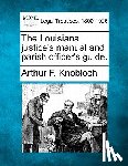 Knobloch, Arthur F. - The Louisiana Justice's Manual and Parish Officer's Guide.