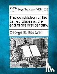 Boutwell, George S. - The Constitution of the United States at the End of the First Century.