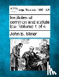 Minor, John B. - Institutes of common and statute law. Volume 1 of 4