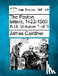 Gairdner, James - The Paston letters, 1422-1509 A.D. Volume 1 of 3