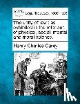 Carey, Henry Charles - The Unity of Law: As Exhibited in the Relations of Physical, Social, Mental and Moral Science.
