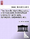 Cook, Andrew George - The New Builder's Magazine, and Complete Architectural Library, for Architects, Surveyors, Carpenters, Etc.