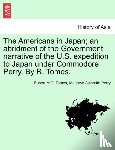 Tomes, Robert M D, Perry, Matthew Calbraith - The Americans in Japan; An Abridment of the Government Narrative of the U.S. Expedition to Japan Under Commodore Perry. by R. Tomes.