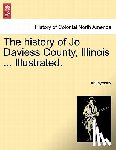 Anonymous - The history of Jo Daviess County, Illinois ... Illustrated.