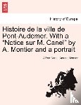 Canel, Alfred, Montier, Amand - Histoire de la ville de Pont-Audemer. With a "Notice sur M. Canel" by A. Montier and a portrait
