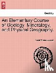 Ansted, David Thomas - An Elementary Course of Geology, Mineralogy, and Physical Geography. Second Edition.