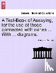 Beringer, Cornelius - A Text-Book of Assaying, for the Use of Those Connected with Mines ... with ... Diagrams.