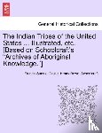 Drake, Francis Samuel, Schoolcraft, Henry Rowe - The Indian Tribes of the United States ... Illustrated, etc. [Based on Schoolcraft's "Archives of Aboriginal Knowledge."] VOL. I