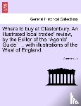Anonymous - Where to Buy at Glastonbury. an Illustrated Local Trades' Review, by the Editor of the "Agents' Guide" ... with Illustrations of the West of England.