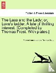 Jones, Ernest Charles, Frost, Thomas - The Lass and the Lady; or, Love's ladder. A tale of thrilling interest. [Completed by Thomas Frost. With plates.]