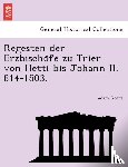 Goerz, Adam - Regesten Der Erzbischo Fe Zu Trier Von Hetti Bis Johann II. 814-1503.