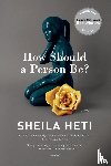Heti, Sheila - How Should a Person Be?