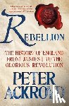 Ackroyd, Peter - Rebellion: The History of England from James I to the Glorious Revolution