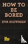 Hoffman, Eva - How to Be Bored