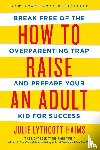Lythcott-Haims, Julie - How to Raise an Adult