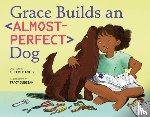 Manley, Curtis - Grace Builds an Almost-Perfect Dog
