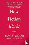 Wood, James - How Fiction Works