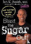 Ian K. Smith, M.D. - Blast the Sugar Out!