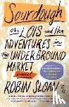 Sloan, Robin - Sourdough: Or, Lois and Her Adventures in the Underground Market: A Novel