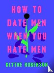 Roberson, Blythe - How to Date Men When You Hate Men