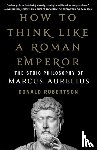 Robertson, Donald - How to Think Like a Roman Emperor