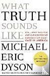 Dyson, Michael Eric - What Truth Sounds Like