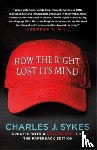 Charles J. Sykes - How the Right Lost its Mind