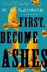 Szpara, K.M. - First, Become Ashes