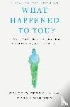 Winfrey, Oprah, Perry, Bruce D. - What Happened to You? - Conversations on Trauma, Resilience, and Healing