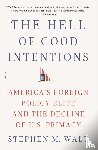 Walt, Stephen M. - The Hell of Good Intentions