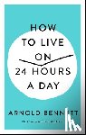 Bennett, Arnold - How to Live on 24 Hours a Day