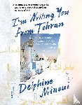 Minoui, Delphine - I'm Writing You from Tehran