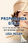Rogak, Lisa - Propaganda Girls: The Secret War of the Women in the OSS