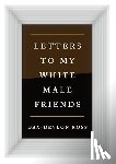 Ross, Dax-Devlon - Letters to My White Male Friends