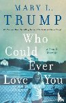 Trump, Mary L. - Who Could Ever Love You