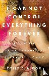 Bloom, Emily C. - I Cannot Control Everything Forever