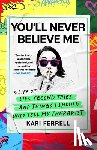 Ferrell, Kari - You'll Never Believe Me: A Life of Lies, Second Tries, and Things I Should Only Tell My Therapist