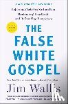 Wallis, Jim - The False White Gospel: Rejecting Christian Nationalism, Reclaiming True Faith, and Refounding Democracy
