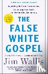 Wallis, Jim - The False White Gospel: Rejecting Christian Nationalism, Reclaiming True Faith, and Refounding Democracy