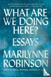 Robinson, Marilynne - What Are We Doing Here?