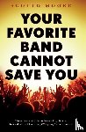 Scotto Moore, Moore - Your Favorite Band Cannot Save You