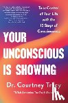 Tracy, Courtney - Your Unconscious Is Showing: Take Control of Your Life with the 12 Steps of Consciousness