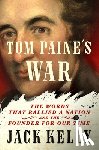 Kelly, Jack - Tom Paine's War: The Words That Rallied a Nation and the Founder for Our Time